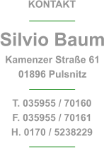 KONTAKT Silvio Baum Kamenzer Straße 61 01896 Pulsnitz T. 035955 / 70160 F. 035955 / 70161 H. 0170 / 5238229